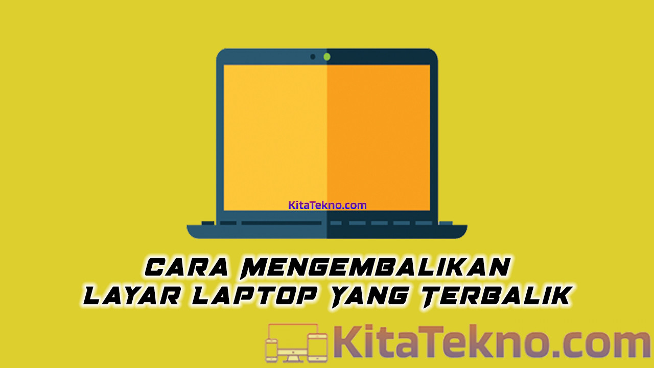 Cara Mengembalikan Layar Laptop Yang Terbalik