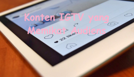 Tips Membuat Konten IGTV yang Memikat Audiens